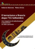 Il terrorismo a Brescia dopo l'11 settembre. Una mappatura di radicalizzazione e prevenzione tra città e provincia di Roberto Memme, Pietro Orizio edito da Liberedizioni