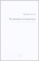 Tra letteratura e urbanistica-Between literature and urbanism di Bernardo Secchi edito da Giavedoni
