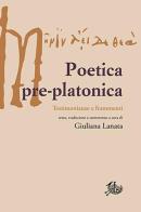 Poetica pre-platonica. Testimonianze e frammenti di Giuliana Lanata edito da Storia e Letteratura