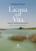 L'acqua della vita. Pellegrino in Anatolia alle origini del sacro di Emanuele Franz edito da Audax