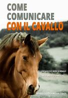 Come comunicare con il cavallo: il linguaggio non verbale tra cavallo e cavaliere di Antonio Caputo, Michele Caputo edito da Autopubblicato