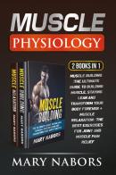 Muscle physiology (2 Books in 1): Muscle building. The ultimate guide to building muscle, staying lean and transform your body forever-Muscle relaxation. Exercises f di Mary Nabors edito da Youcanprint