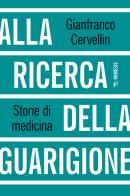 Alla ricerca della guarigione. Storie di medicina di Gianfranco Cervellin edito da Mimesis