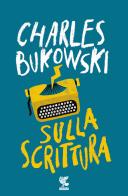 Sulla scrittura di Charles Bukowski edito da Guanda