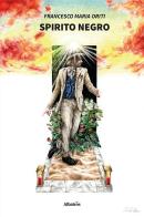 Spirito negro di Francesco Maria Oriti edito da Gruppo Albatros Il Filo