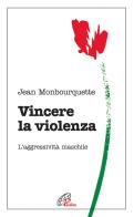 Vincere la violenza. L'aggressività maschile di Jean Monbourquette edito da Paoline Editoriale Libri