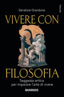 Vivere con filosofia. Saggezza antica per imparare l'arte di vivere di Salvatore Grandone edito da DIARKOS