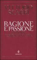 Ragione e passione. Contro l'indifferenza di Vittorio Sgarbi edito da Bompiani