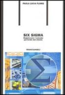 Six Sigma. Organizzare l'azienda partendo dal cliente di Paola L. Floris edito da Franco Angeli