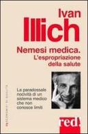 Nemesi medica. La paradossale nocività di un sistema medico che non conosce limiti di Ivan Illich edito da Red Edizioni