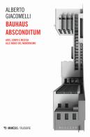 Bauhaus absconditum. Arte, corpo e mistica alle radici del Modernismo di Alberto Giacomelli edito da Mimesis