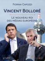 Vincent Bolloré. Le nouveau roi des médias européens... di Fiorina Capozzi edito da goWare