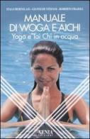 Manuale di Woga e Aichi. Yoga e Tai Chi in acqua di Italo Bertolasi, Gianni De Stefani, Roberto Fraioli edito da Xenia