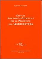 Impulsi scientifico-spirituali per il progresso dell'agricoltura. Corso sull'agricoltura di Rudolf Steiner edito da Editrice Antroposofica