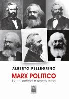 Marx politico. Scritti politici giornalistici di Alberto Pellegrino edito da Città del Sole Edizioni