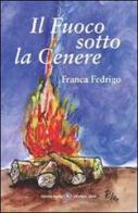 Il fuoco sotto la cenere di Franca Fedrigo edito da Editrice Veneta