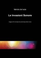 Le invasioni sonore di Fabrizio De Lucia edito da ilmiolibro self publishing