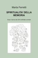 Spiritualità della memoria. Dopo il sisma del 2016 nell'Italia centrale di Marta Ferretti edito da ilmiolibro self publishing