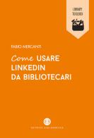 Come usare LinkedIn da bibliotecari di Fabio Mercanti edito da Editrice Bibliografica