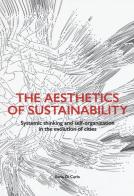 The aesthetics of sustainability. Systemic thinking and self-organization in the evolution of cities. Ediz. illustrata di Ilaria Di Carlo edito da Listlab