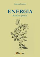 Energia. Storie e poesie di Caterina Uricchio edito da Youcanprint