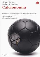 Calcionomia. Economia, segreti e curiosità del calcio mondiale di Simon Kuper, Stefan Szymanski edito da Il Saggiatore