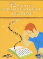 52 modi per... prepararsi mentalmente agli esami. 52 carte edito da Edicart