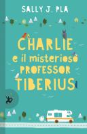 Charlie e il misterioso professor Tiberius di Sally J. Pla edito da EDT-Giralangolo