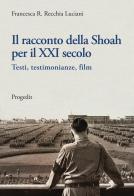 Il racconto della Shoah per il XXI secolo. Testi, testimonianze, film di Francesca R. Recchia Luciani edito da Progedit