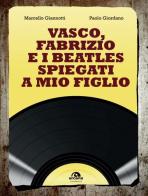 Vasco, Fabrizio e i  Beatles spiegati a mio figlio di Marcello Giannotti, Paolo Giordano edito da Arcana
