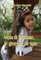 Viola di febbraio, le ginestre, le rose di Maria Luisa Mazzarini edito da EEE-Edizioni Esordienti E-book
