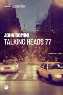 Talking heads 77. Ediz. italiana di John Domini edito da Arkadia