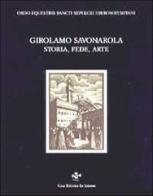 Storia, fede, arte di Girolamo Savonarola edito da Le Lettere