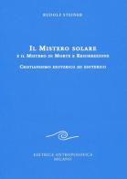 Il mistero solare e il mistero di morte e resurrezione. Cristianesimo exoterico ed esoterico di Rudolf Steiner edito da Editrice Antroposofica