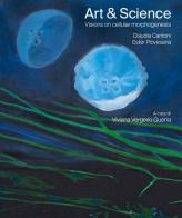 Art & science. Visions on cellular morphogenesis. Ediz. italiana e inglese di Claudia Cantoni, Ester Piovesana edito da Salvioni