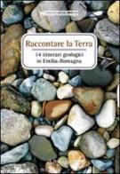 Raccontare la terra. 14 itinerari geologici in Emilia Romagna edito da Pendragon