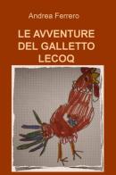 Le avventure del galletto Lecoq di Andrea Ferrero edito da ilmiolibro self publishing