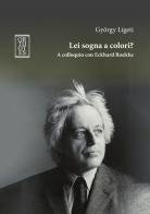 Lei sogna a colori? A colloquio con Eckhard Roelcke di György Ligeti edito da Orthotes