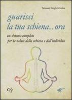 Guarisci la tua schiena... ora di Nirvair Singh edito da Ginevra Bentivoglio EditoriA