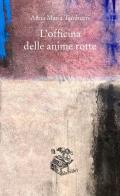 L' officina delle anime rotte di Anna Maria Tamburri edito da Liberilibri