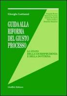 Guida alla riforma del giusto processo. Lo stato della giurisprudenza e della dottrina di Giorgio Lattanzi edito da Giuffrè