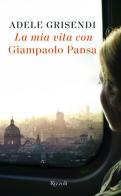 La mia vita con Giampaolo Pansa di Adele Grisendi edito da Rizzoli