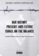 Our history, present, and future Israel on the balance. Jewish poems from Italian perspective di Daniel Mateo Montalcini edito da Booksprint