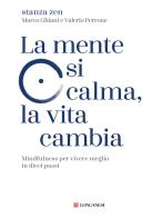La mente si calma, la vita cambia. Mindfulness per vivere meglio in dieci passi di Stanza Zen edito da Longanesi