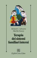 Terapia dei sistemi familiari interni di Richard C. Schwartz, Martha Sweezy edito da Raffaello Cortina Editore