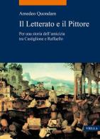 Il letterato e il pittore. Per una storia dell'amicizia tra Castiglione e Raffaello di Amedeo Quondam edito da Viella