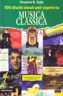 100 dischi ideali per capire la musica classica di Virginio Sala edito da Editori Riuniti