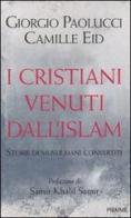 I cristiani venuti dall'Islam di Giorgio Paolucci, Camille Eid edito da Piemme