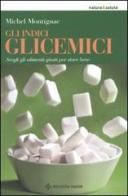 Gli indici glicemici. Scegli gli alimenti giusti per stare bene di Michel Montignac edito da Tecniche Nuove