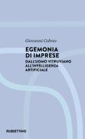 Egemonia di imprese. Dall'uomo vitruviano all'Intelligenza artificiale di Giovanni Cabras edito da Rubbettino